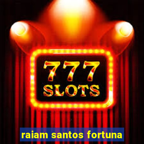 raiam santos fortuna